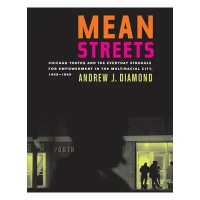 "Mean Streets: Chicago Youths and the Everyday Struggle for Empowerment in the Multiracial City,