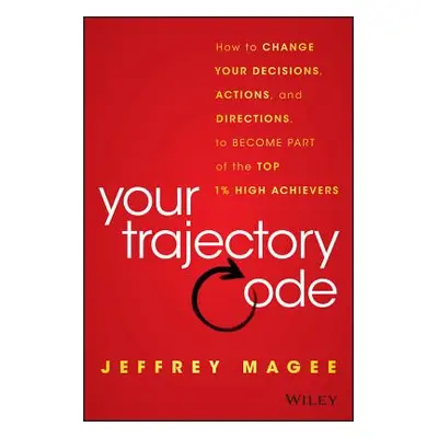 "Your Trajectory Code: How to Change Your Decisions, Actions, and Directions, to Become Part of 