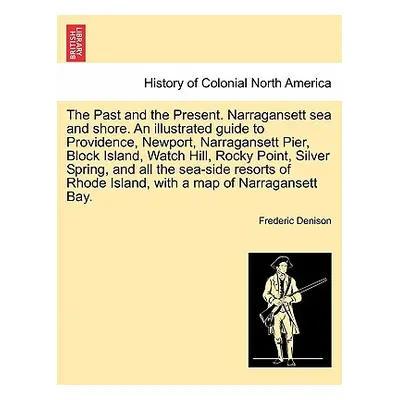 "The Past and the Present. Narragansett Sea and Shore. an Illustrated Guide to Providence, Newpo