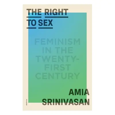 "The Right to Sex: Feminism in the Twenty-First Century" - "" ("Srinivasan Amia")(Paperback)