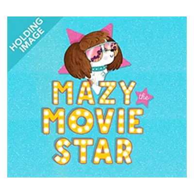 "Mazy the Movie Star" - "The hilarious Dog-Tastic picture book from Hollywood star Isla Fisher" 