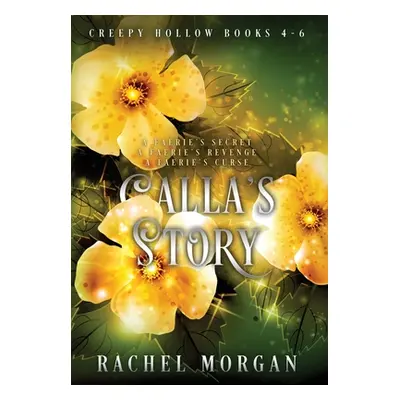 "Calla's Story (Creepy Hollow Books 4, 5 & 6)" - "" ("Morgan Rachel")(Pevná vazba)