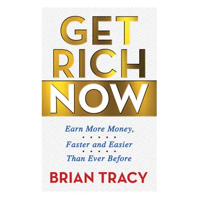 "Get Rich Now: Earn More Money, Faster and Easier Than Ever Before" - "" ("Tracy Brian")(Paperba