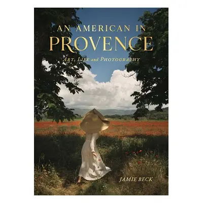 "An American in Provence: Art, Life and Photography" - "" ("Beck Jamie")(Pevná vazba)