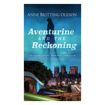 "Aventurine and the Reckoning: An Aventurine Morrow Thriller" - "" ("Oleson Anne Britting")(Libr