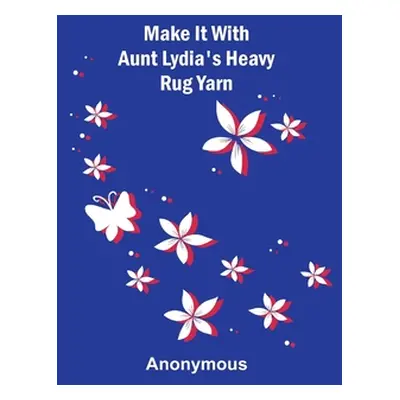 "Make It With Aunt Lydia's Heavy Rug Yarn" - "" ("Anonymous")(Paperback)