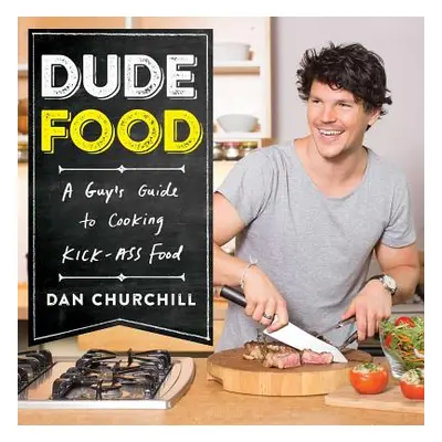 "Dudefood: A Guy's Guide to Cooking Kick-Ass Food" - "" ("Churchill Dan")(Paperback)