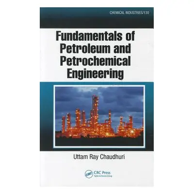 "Fundamentals of Petroleum and Petrochemical Engineering" - "" ("Chaudhuri Uttam Ray")(Pevná vaz