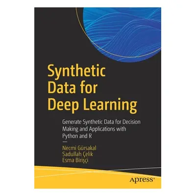 "Synthetic Data for Deep Learning: Generate Synthetic Data for Decision Making and Applications 