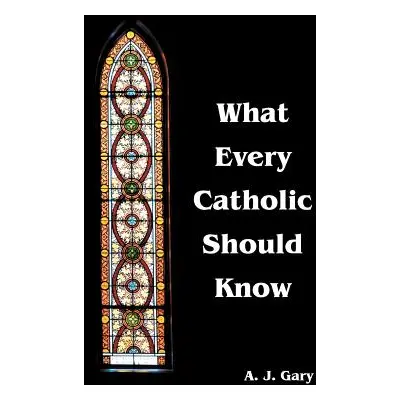 "What Every Catholic Should Know" - "" ("Gary A. J.")(Paperback)