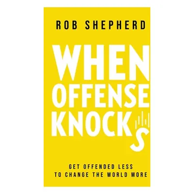 "When Offense Knocks: Get offended less, to change the world more" - "" ("Shepherd Rob")(Paperba