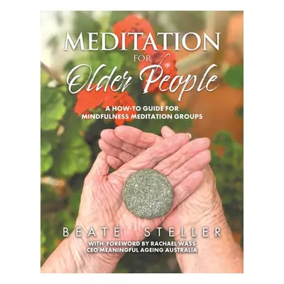 "Meditation for Older People: A How-to Guide for Mindfulness Meditation Groups" - "" ("Steller B