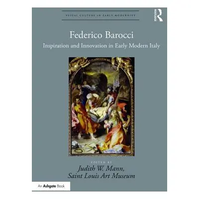 "Federico Barocci: Inspiration and Innovation in Early Modern Italy" - "" ("Mann Judith W.")(Pev