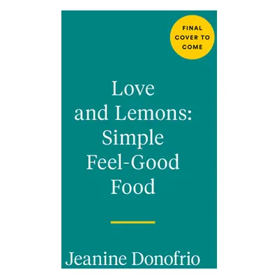 "Love and Lemons Simple Feel Good Food: 125 Plant-Focused Meals to Enjoy Now or Make Ahead" - ""