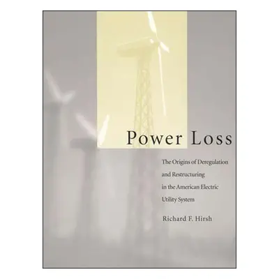 "Power Loss: The Origins of Deregulation and Restructuring in the American Electric Utility Syst