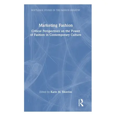 "Marketing Fashion: Critical Perspectives on the Power of Fashion in Contemporary Culture" - "" 