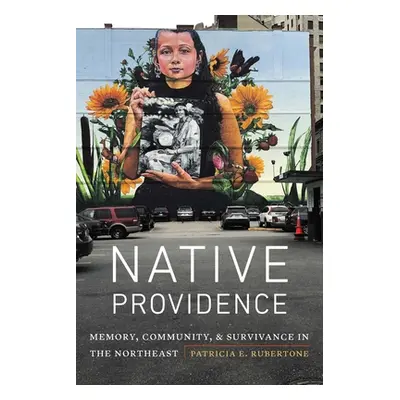 "Native Providence: Memory, Community, and Survivance in the Northeast" - "" ("Rubertone Patrici