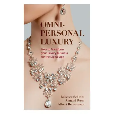 "Omni-Personal Luxury: How to Transform Your Luxury Business for the Digital Age" - "" ("Schmitt