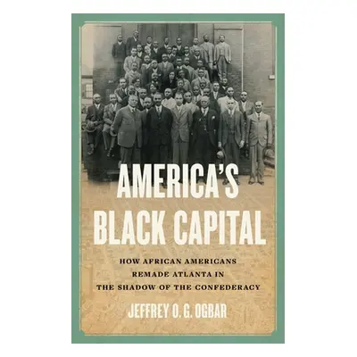 "America's Black Capital: How African Americans Remade Atlanta in the Shadow of the Confederacy"