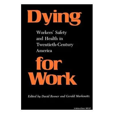 "Dying for Work: Worker's Safety and Health in Twentieth-Century America" - "" ("Rosner David")(