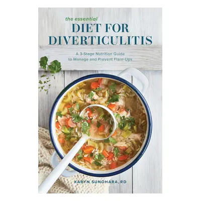 "The Essential Diet for Diverticulitis: A 3-Stage Nutrition Guide to Manage and Prevent Flare-Up