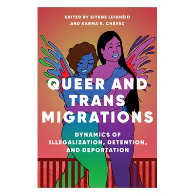 "Queer and Trans Migrations: Dynamics of Illegalization, Detention, and Deportation" - "" ("Luib