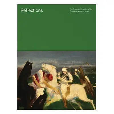 "Reflections: The American Collection of the Columbus Museum of Art" - "" ("Maciejunes Nannette 