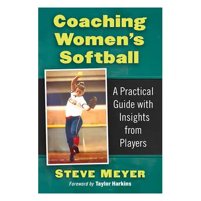 "Coaching Women's Softball: A Practical Guide with Insights from Players" - "" ("Meyer Steve")(P