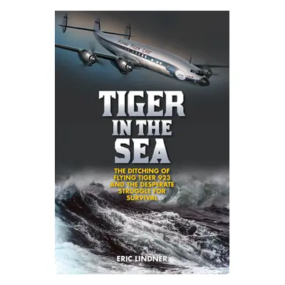 "Tiger in the Sea: The Ditching of Flying Tiger 923 and the Desperate Struggle for Survival" - "