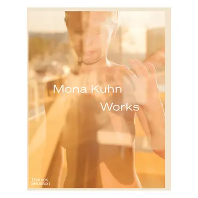 "Mona Kuhn: Works" - "" ("Kuhn Mona")(Pevná vazba)