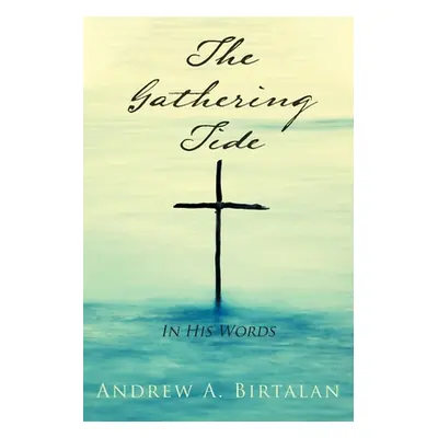 "The Gathering Tide: In His Words" - "" ("Birtalan Andrew A.")(Paperback)