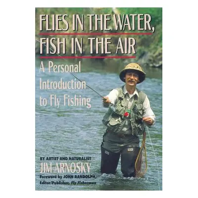 "Flies in the Water, Fish in the Air: A Personal Introduction to Fly-Fishing" - "" ("Arnosky Jim