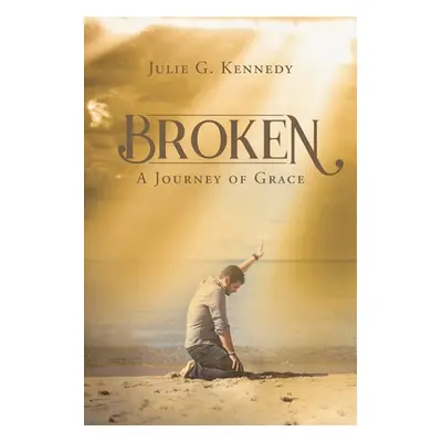 "Broken: A Journey of Grace" - "" ("Kennedy Julie G.")(Paperback)