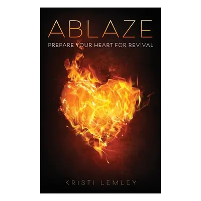 "Ablaze: Prepare Your Heart for Revival" - "" ("Lemley Kristi")(Paperback)