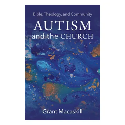 "Autism and the Church: Bible, Theology, and Community" - "" ("Macaskill Grant")(Paperback)