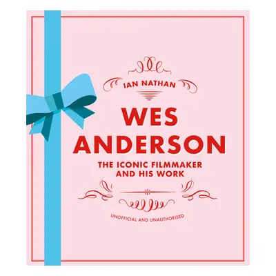 "Wes Anderson: The Iconic Filmmaker and His Work - Unofficial and Unauthorised" - "" ("Nathan Ia