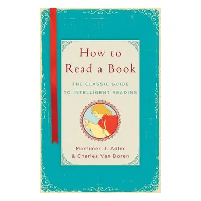 "How to Read a Book: The Classic Guide to Intelligent Reading" - "" ("Adler Mortimer J.")(Pevná 