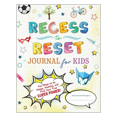 "Recess to Reset Journal for Kids: Fun Ways to Be Happy, Healthy, and Find Your True Superpower!