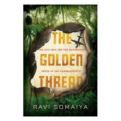 "The Golden Thread: The Cold War and the Mysterious Death of Dag Hammarskjld" - "" ("Somaiya Rav