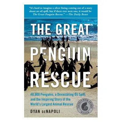 "The Great Penguin Rescue: 40,000 Penguins, a Devastating Oil Spill, and the Inspiring Story of 