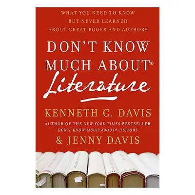 "Don't Know Much About(r) Literature: What You Need to Know But Never Learned about Great Books 