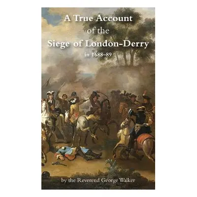 "A True Account of the Siege of London-Derry" - "" ("Walker George")(Paperback)