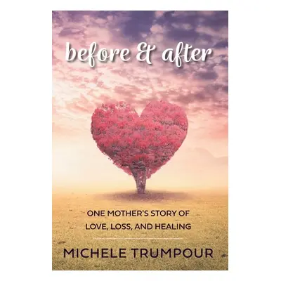 "Before and After: One Mother's Story of Love, Loss, and Healing" - "" ("Trumpour Michele")(Pevn