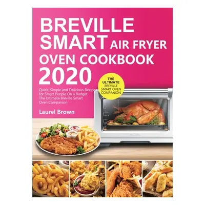 "Breville Smart Air Fryer Oven Cookbook 2020: Quick, Simple and Delicious Recipes for Smart Peop