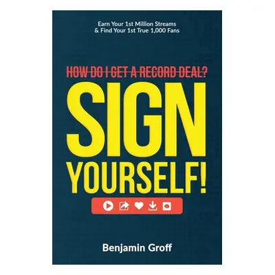 "How Do I Get A Record Deal? Sign Yourself!: Earn Your 1st Million Streams & Find Your 1st True 