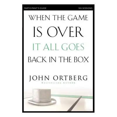 "When the Game Is Over, It All Goes Back in the Box Participant's Guide: Six Sessions on Living 