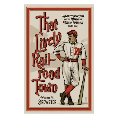 "That Lively Railroad Town: Waverly, New York and the Making of Modern Baseball, 1899-1901" - ""