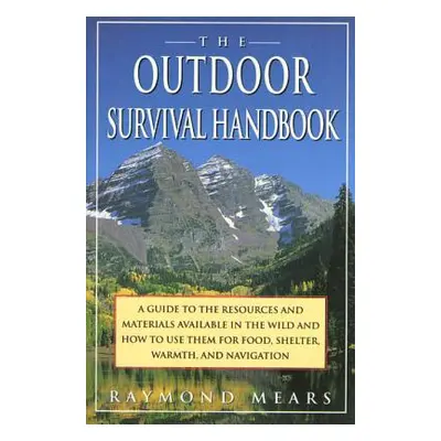 "The Outdoor Survival Handbook: A Guide to the Resources & Material Available in the Wild & How 