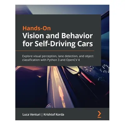 "Hands-On Vision and Behavior for Self-Driving Cars: Explore visual perception, lane detection, 