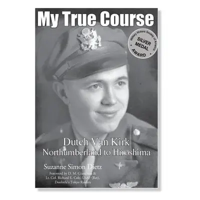 "My True Course: Dutch Van Kirk Northumberland to Hiroshima" - "" ("Freiermuth Amy")(Paperback)